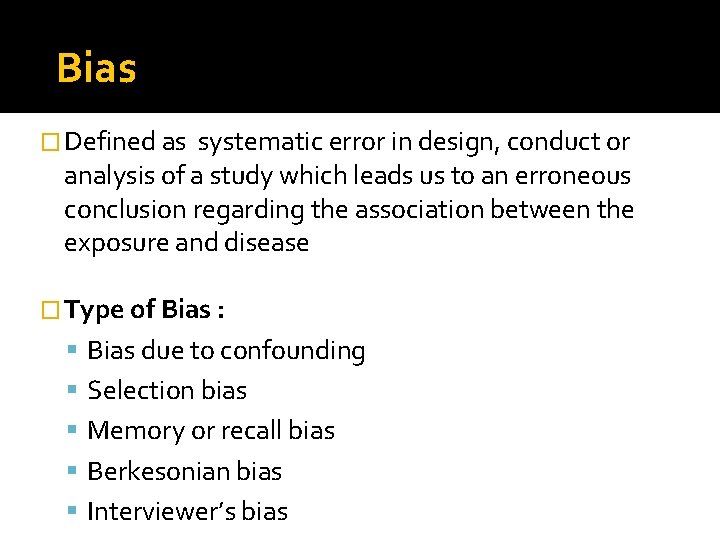 Bias � Defined as systematic error in design, conduct or analysis of a study