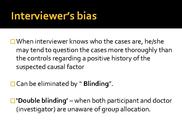 Interviewer’s bias � When interviewer knows who the cases are, he/she may tend to