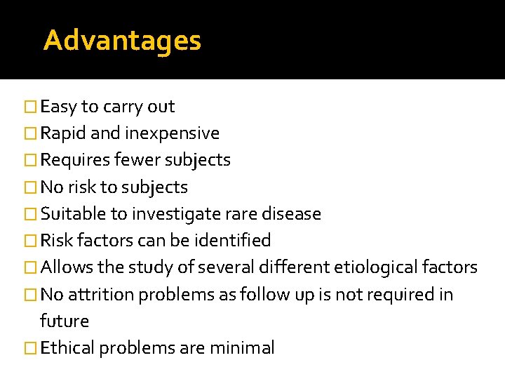 Advantages � Easy to carry out � Rapid and inexpensive � Requires fewer subjects