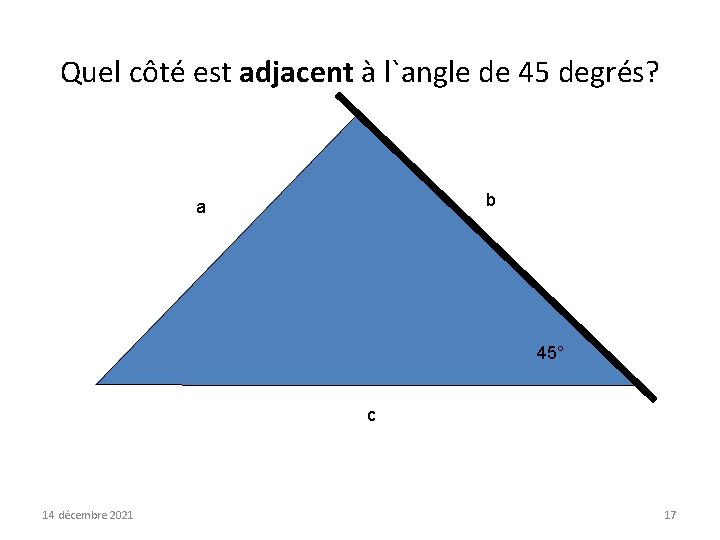 Quel côté est adjacent à l`angle de 45 degrés? b a 45° c 14