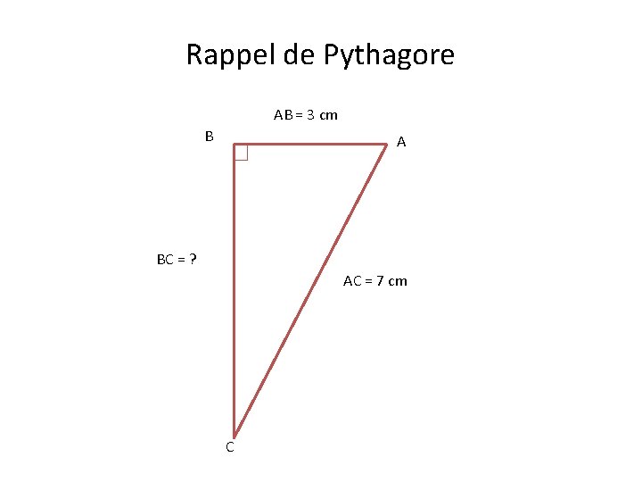 Rappel de Pythagore AB = 3 cm B A BC = ? AC =