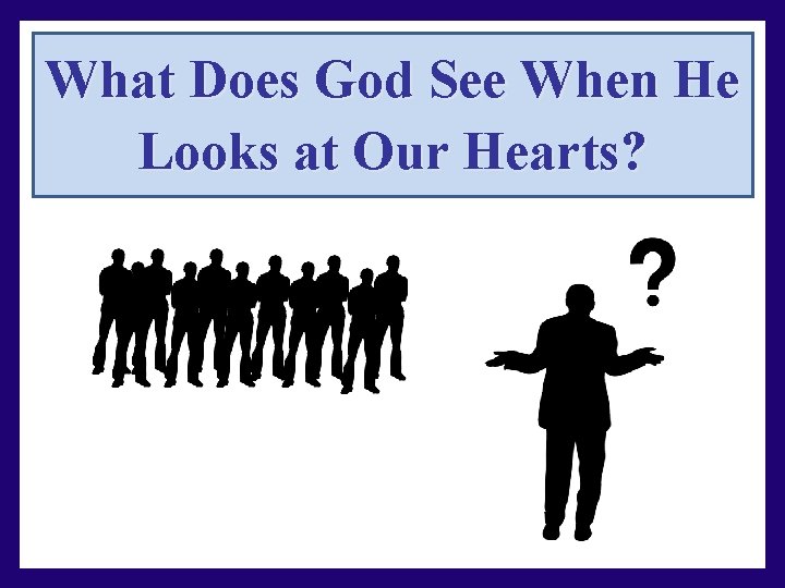 What Does God See When He Looks at Our Hearts? 