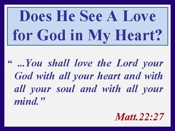 Does He See A Love for God in My Heart? “. . . You