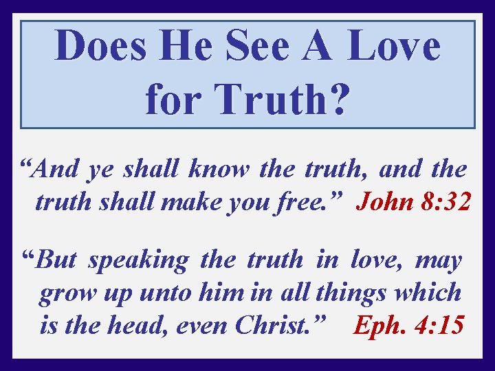 Does He See A Love for Truth? “And ye shall know the truth, and