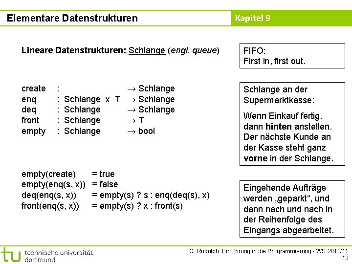 Kapitel 9 Elementare Datenstrukturen Lineare Datenstrukturen: Schlange (engl. queue) FIFO: First in, first out.