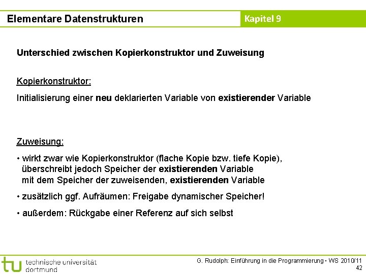 Kapitel 9 Elementare Datenstrukturen Unterschied zwischen Kopierkonstruktor und Zuweisung Kopierkonstruktor: Initialisierung einer neu deklarierten