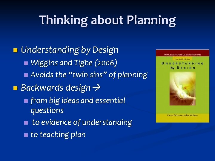 Thinking about Planning n Understanding by Design Wiggins and Tighe (2006) n Avoids the