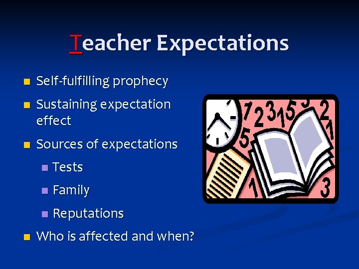 Teacher Expectations n Self‐fulfilling prophecy n Sustaining expectation effect n Sources of expectations n