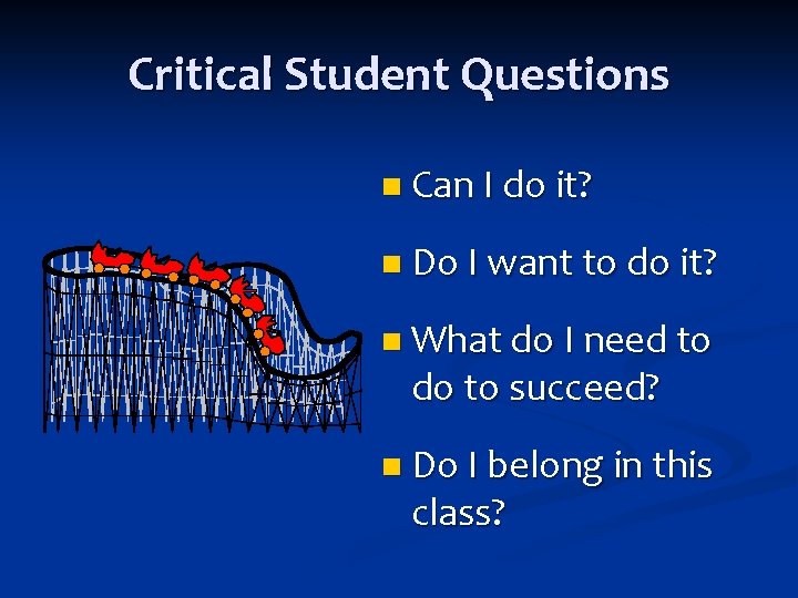 Critical Student Questions n Can I do it? n Do I want to do