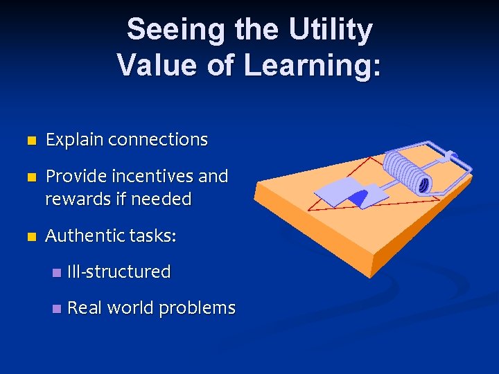 Seeing the Utility Value of Learning: n Explain connections n Provide incentives and rewards Seeing the Utility Value of Learning: n Explain connections n Provide incentives and rewards