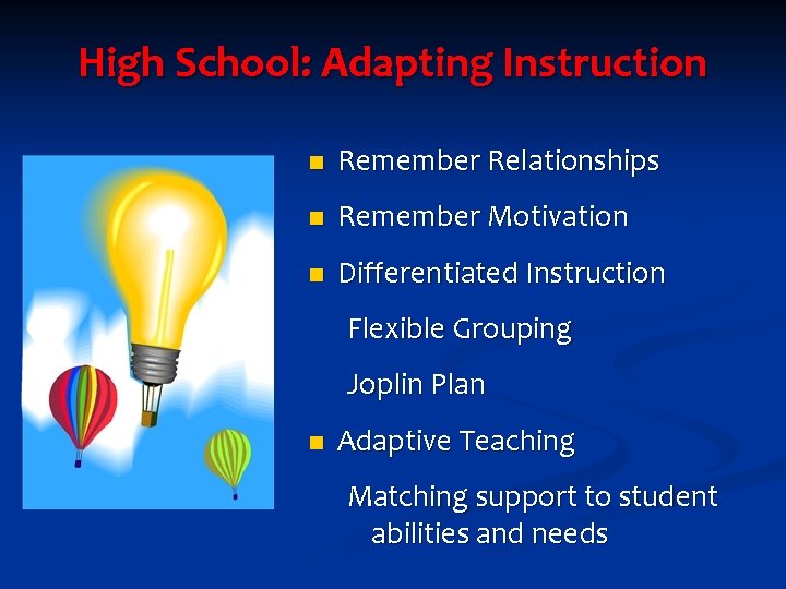 High School: Adapting Instruction n Remember Relationships n Remember Motivation n Differentiated Instruction Flexible