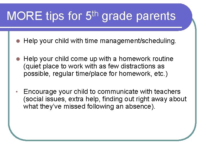 MORE tips for 5 th grade parents l Help your child with time management/scheduling.