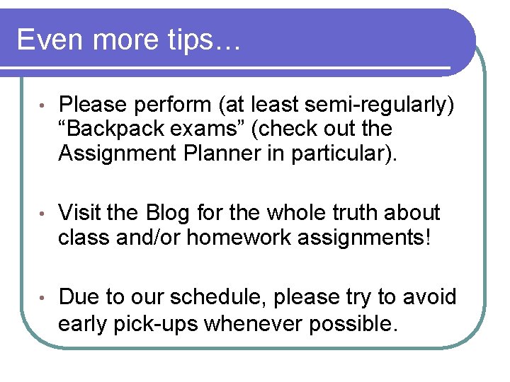 Even more tips… • Please perform (at least semi-regularly) “Backpack exams” (check out the