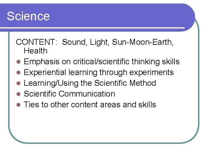 Science CONTENT: Sound, Light, Sun-Moon-Earth, Health l Emphasis on critical/scientific thinking skills l Experiential