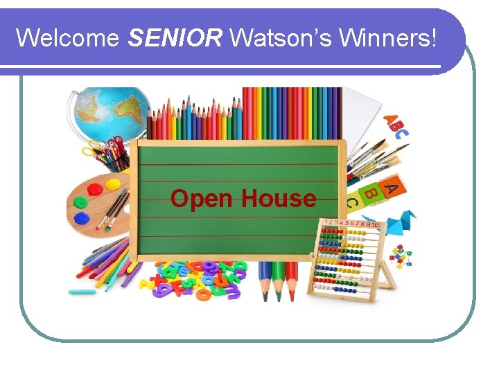 Welcome SENIOR Watson’s Winners! Open House 