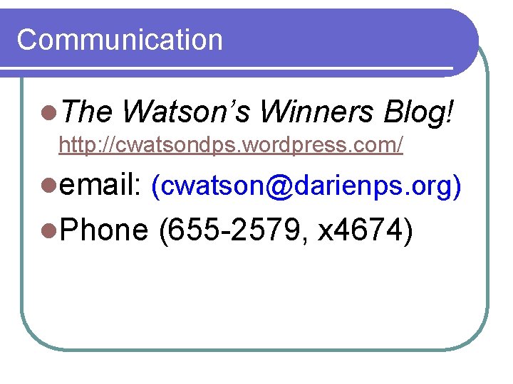 Communication l. The Watson’s Winners Blog! http: //cwatsondps. wordpress. com/ lemail: (cwatson@darienps. org) l.