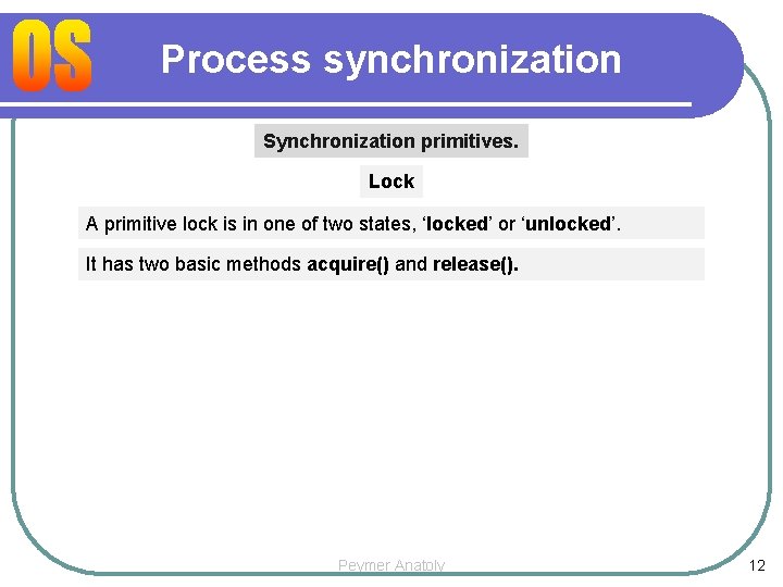 Process synchronization Synchronization primitives. Lock A primitive lock is in one of two states,