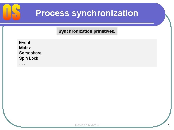 Process synchronization Synchronization primitives. Event Mutex Semaphore Spin Lock. . . Peymer Anatoly 3