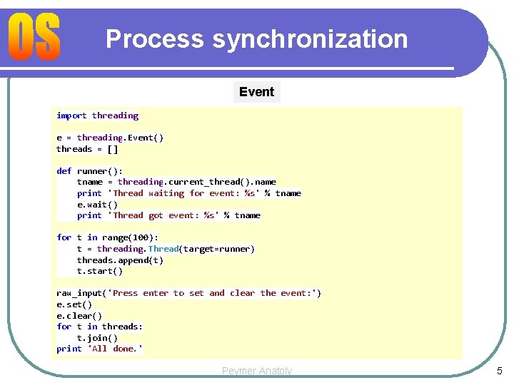 Process synchronization Event import threading e = threading. Event() threads = [] def runner():