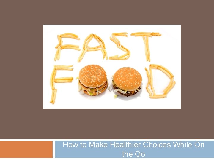 How to Make Healthier Choices While On the Go 