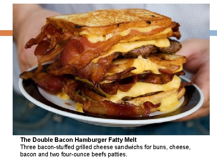 The Double Bacon Hamburger Fatty Melt Three bacon-stuffed grilled cheese sandwichs for buns, cheese,