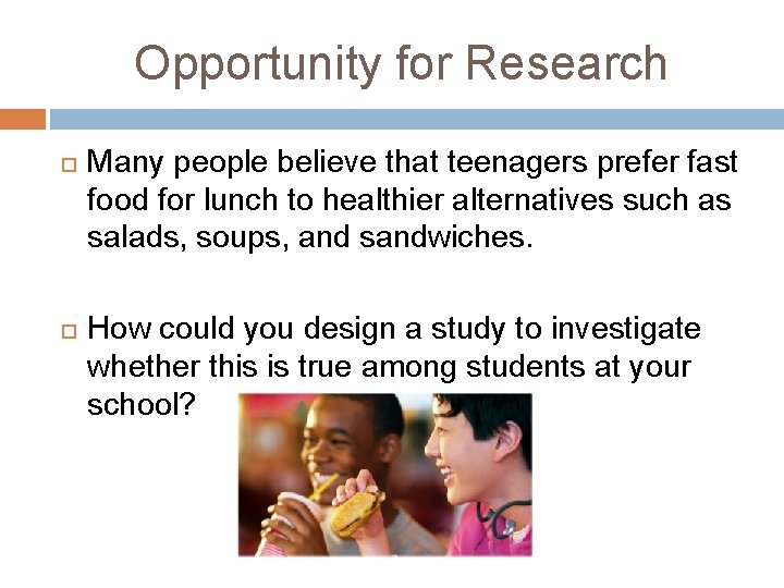 Opportunity for Research Many people believe that teenagers prefer fast food for lunch to