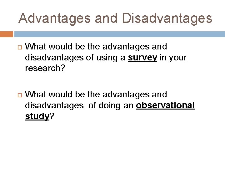 Advantages and Disadvantages What would be the advantages and disadvantages of using a survey