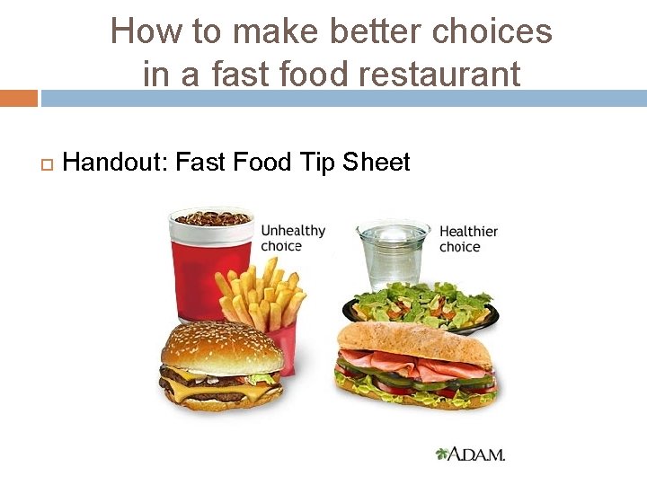 How to make better choices in a fast food restaurant Handout: Fast Food Tip
