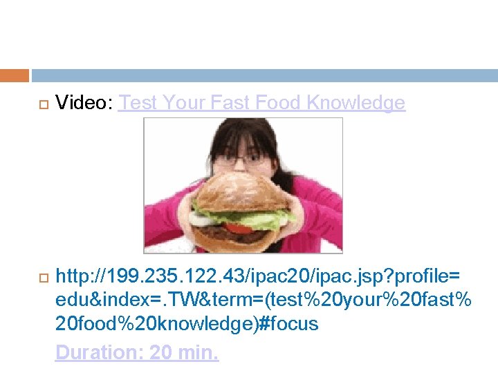  Video: Test Your Fast Food Knowledge http: //199. 235. 122. 43/ipac 20/ipac. jsp?