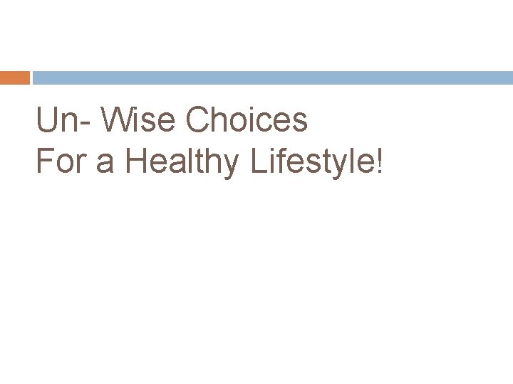 Un- Wise Choices For a Healthy Lifestyle! 