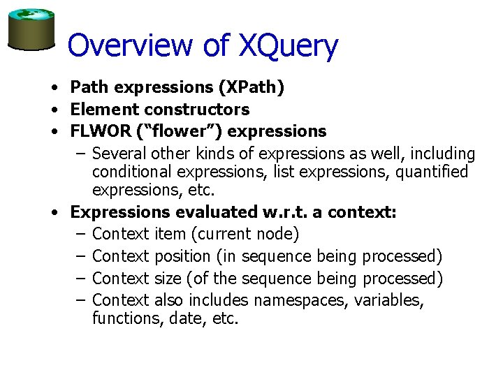 Overview of XQuery • Path expressions (XPath) • Element constructors • FLWOR (“flower”) expressions