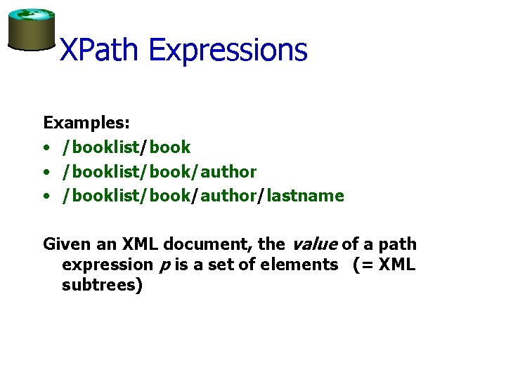 XPath Expressions Examples: • /booklist/book/author/lastname Given an XML document, the value of a path