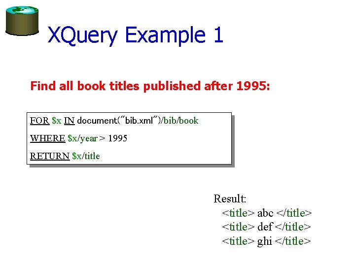 XQuery Example 1 Find all book titles published after 1995: FOR $x IN document("bib.