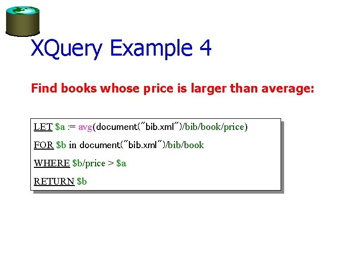 XQuery Example 4 Find books whose price is larger than average: LET $a :