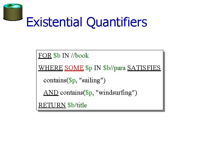 Existential Quantifiers FOR $b IN //book WHERE SOME $p IN $b//para SATISFIES contains($p, "sailing")