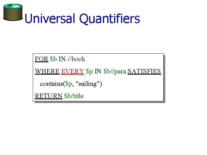 Universal Quantifiers FOR $b IN //book WHERE EVERY $p IN $b//para SATISFIES contains($p, "sailing")
