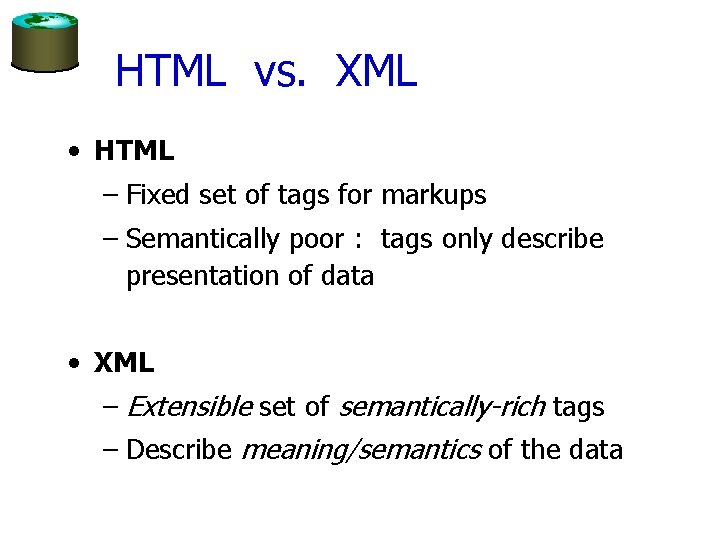 HTML vs. XML • HTML – Fixed set of tags for markups – Semantically