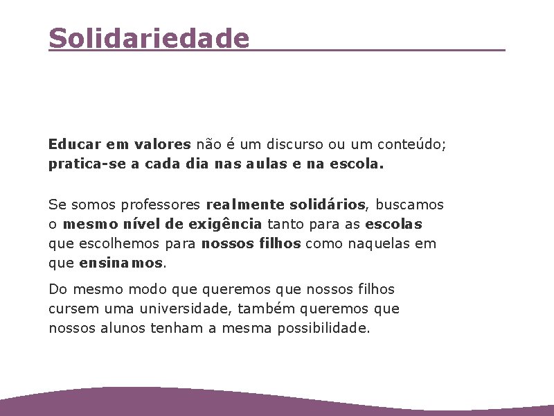 Solidariedade Educar em valores não é um discurso ou um conteúdo; pratica-se a cada