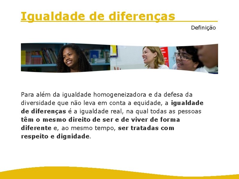 Igualdade de diferenças Definição Para além da igualdade homogeneizadora e da defesa da diversidade