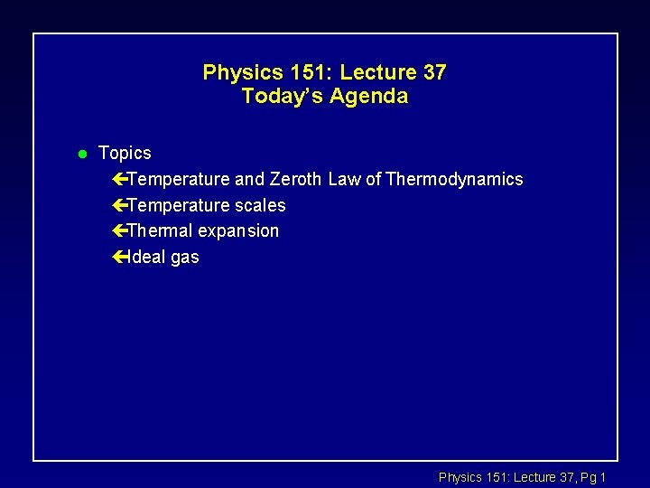 Physics 151: Lecture 37 Today’s Agenda l Topics çTemperature and Zeroth Law of Thermodynamics