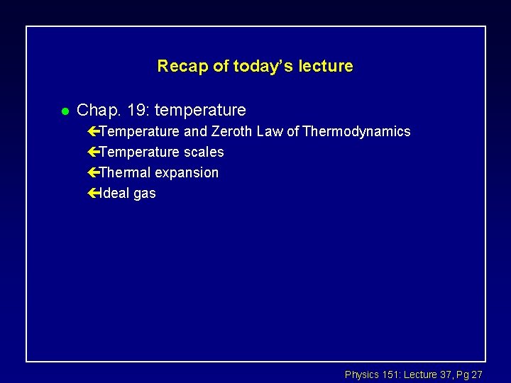 Recap of today’s lecture l Chap. 19: temperature çTemperature and Zeroth Law of Thermodynamics