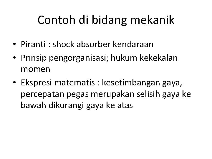 Contoh di bidang mekanik • Piranti : shock absorber kendaraan • Prinsip pengorganisasi; hukum