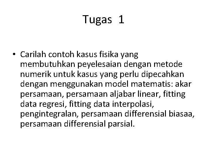 Tugas 1 • Carilah contoh kasus fisika yang membutuhkan peyelesaian dengan metode numerik untuk