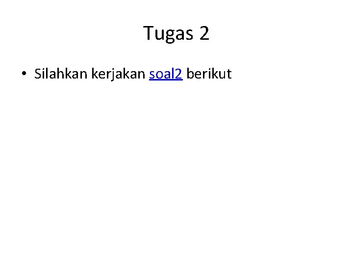 Tugas 2 • Silahkan kerjakan soal 2 berikut 