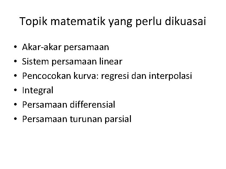 Topik matematik yang perlu dikuasai • • • Akar-akar persamaan Sistem persamaan linear Pencocokan