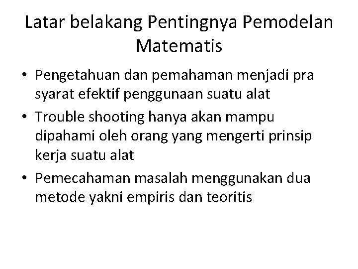 Latar belakang Pentingnya Pemodelan Matematis • Pengetahuan dan pemahaman menjadi pra syarat efektif penggunaan