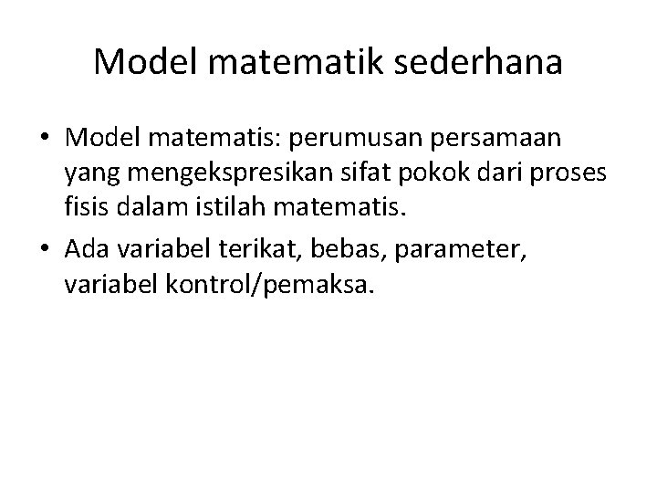 Model matematik sederhana • Model matematis: perumusan persamaan yang mengekspresikan sifat pokok dari proses