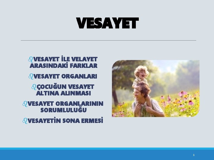 VESAYET b. VESAYET İLE VELAYET ARASINDAKİ FARKLAR b. VESAYET ORGANLARI bÇOCUĞUN VESAYET ALTINA ALINMASI