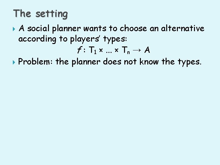 The setting A social planner wants to choose an alternative according to players’ types: