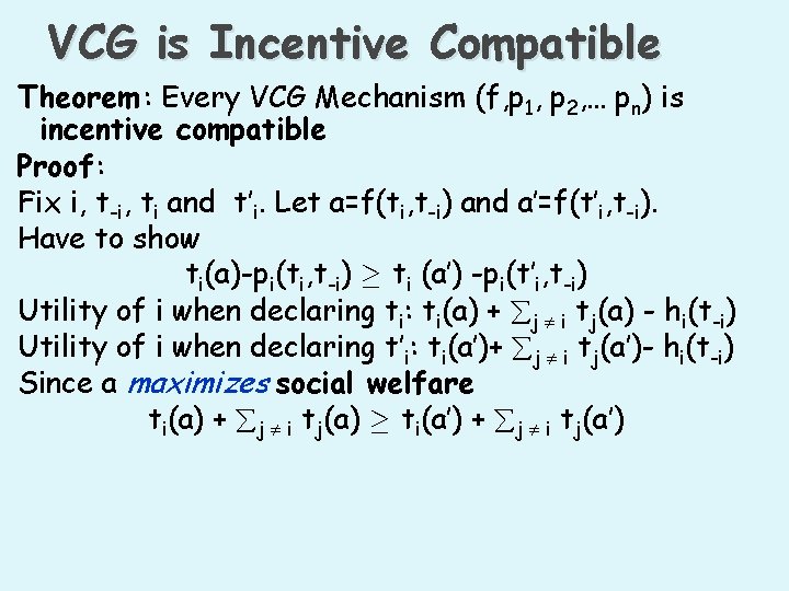 VCG is Incentive Compatible Theorem : Every VCG Mechanism (f, p 1, p 2,